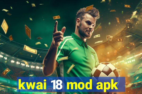 kwai 18 mod apk